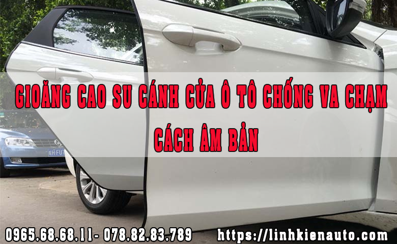 Công dụng thực sự gioăng cao su cánh cửa ô tô chống va chạm, cách âm bản